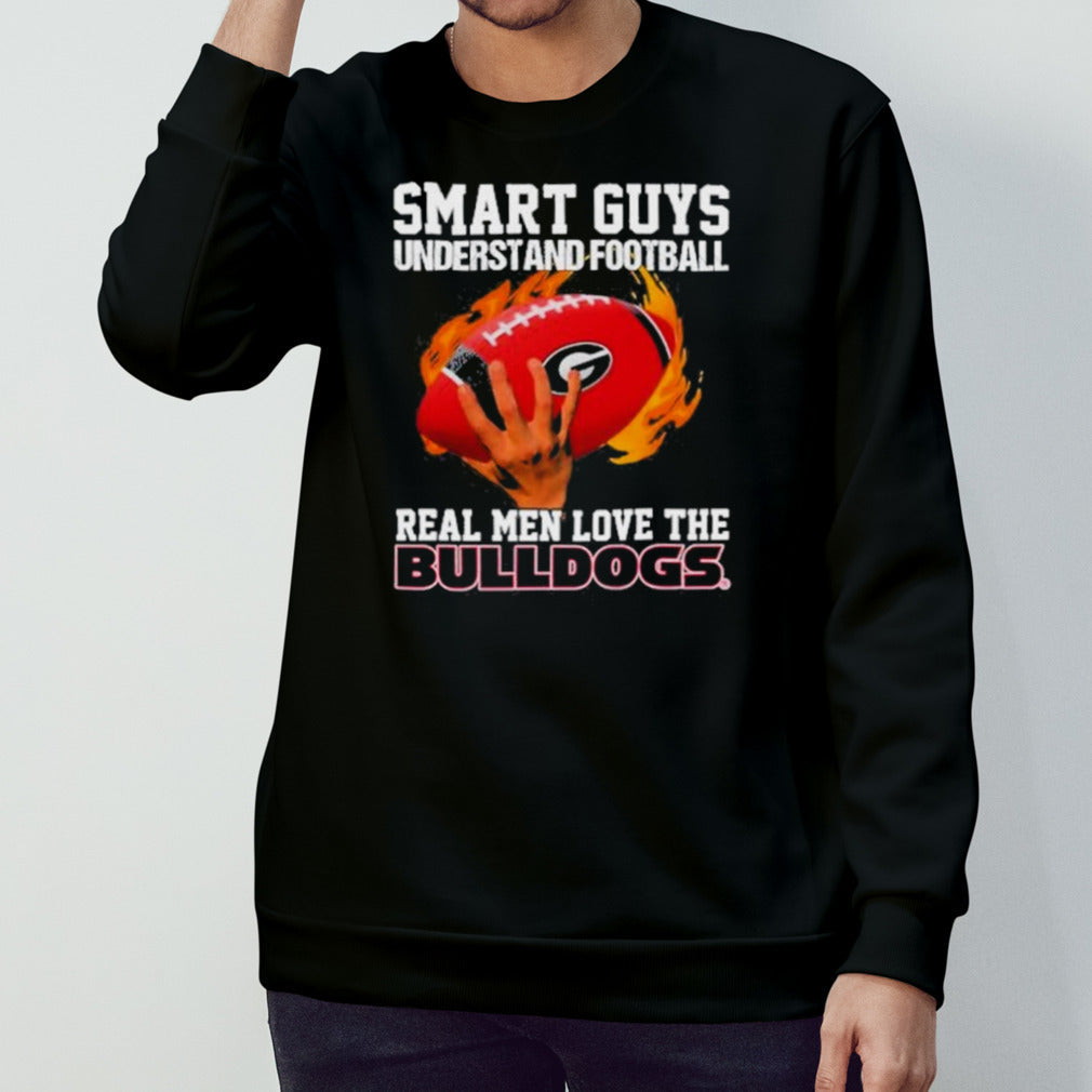 Smart Guys Understand Football Real Men Love The Georgia Bulldogs Shirt