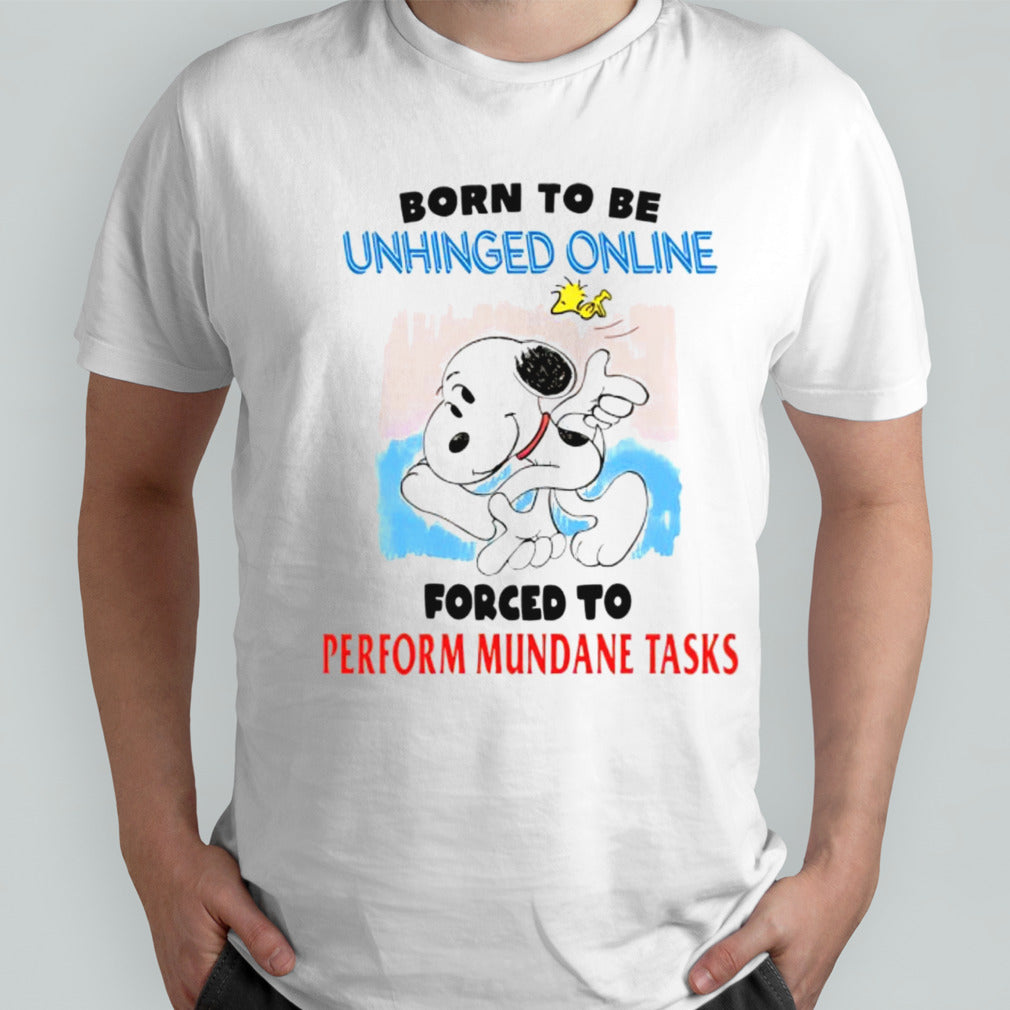 Snoopy born to be unhinged online forced to perform mundane tasks shirt
