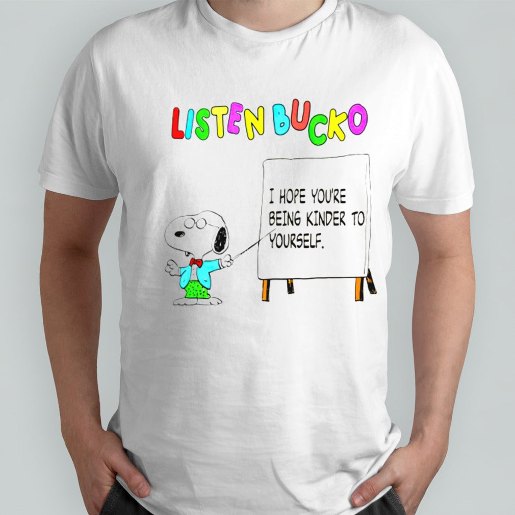 Snoopy listen bucko i hope youre being kinder to yourself shirt