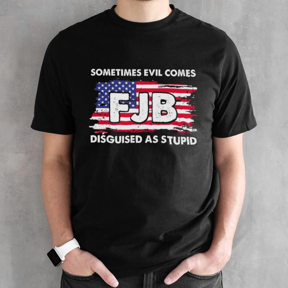 Sometimes Evil Comes FJB Disguised As Stupid Shirts