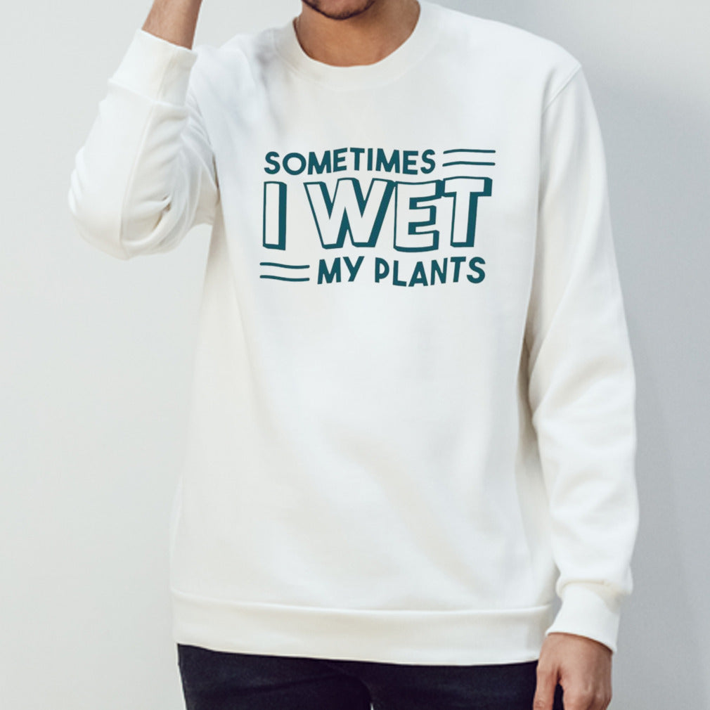 Sometimes I wet my plants shirt