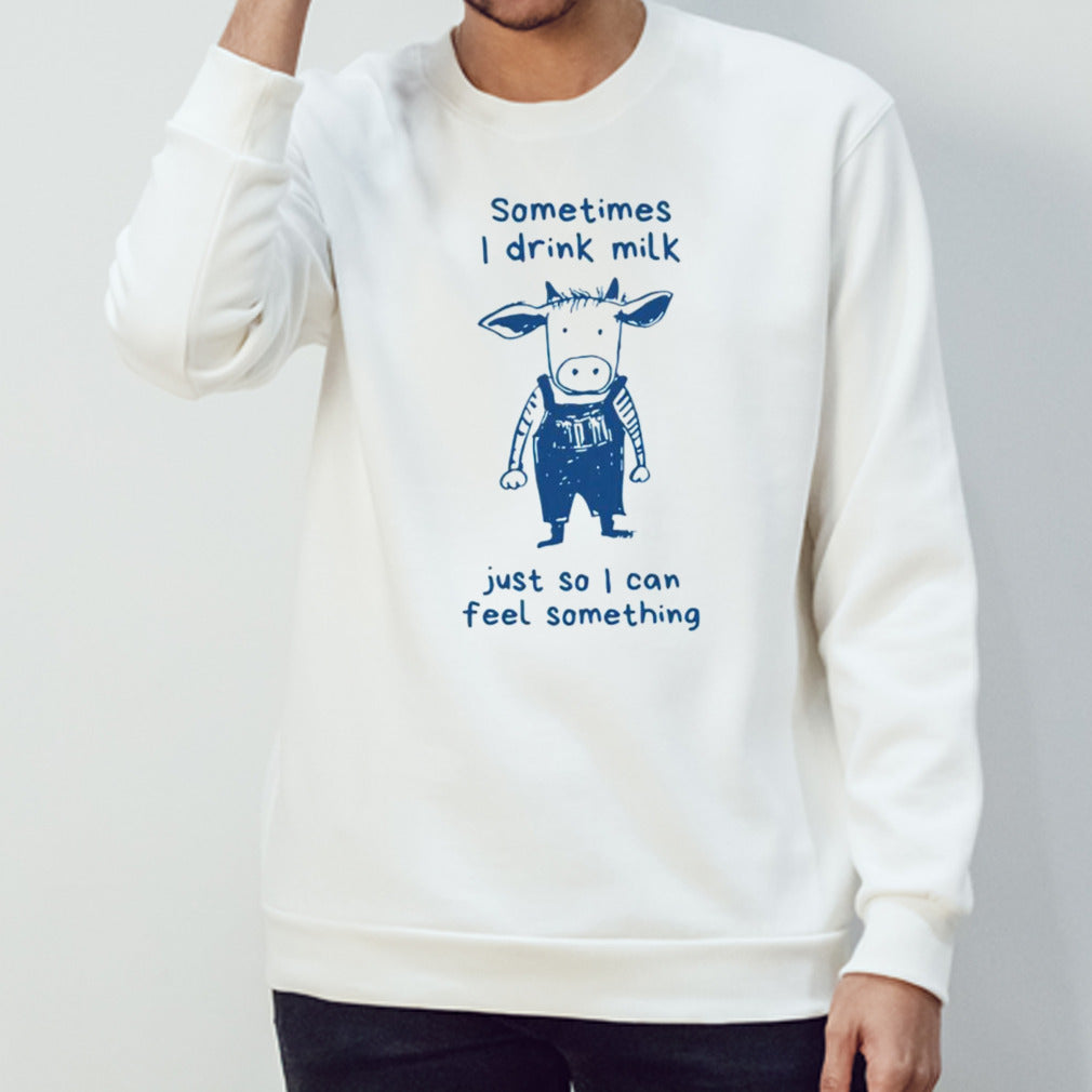 Sometimes i drink milk just so i can feel something dairy cow shirts