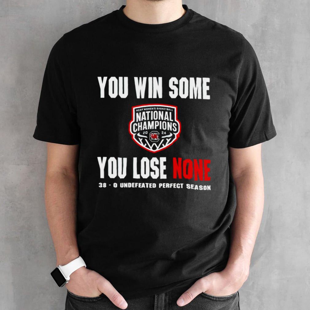 South Carolina Gamecocks you win some you lose none 38-0 undefeated perfect season shirts