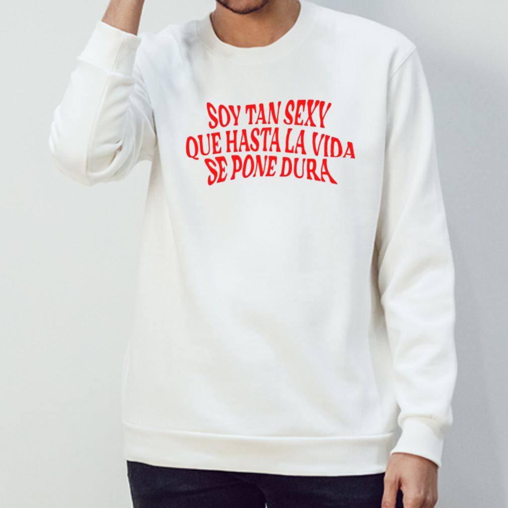 Soy tan sexy que hasta la vida se pone dura shirt