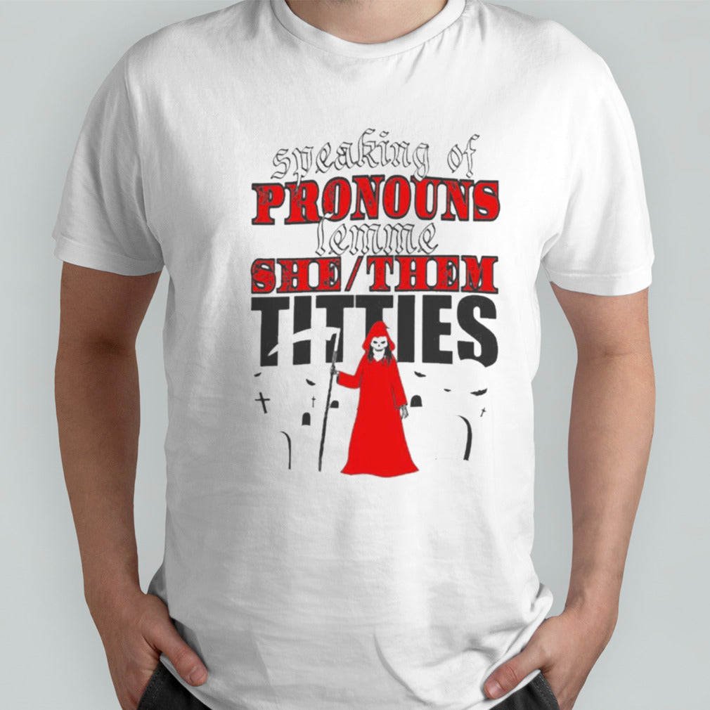 Speaking Of Pronouns Lemme She Them Titties T-shirts