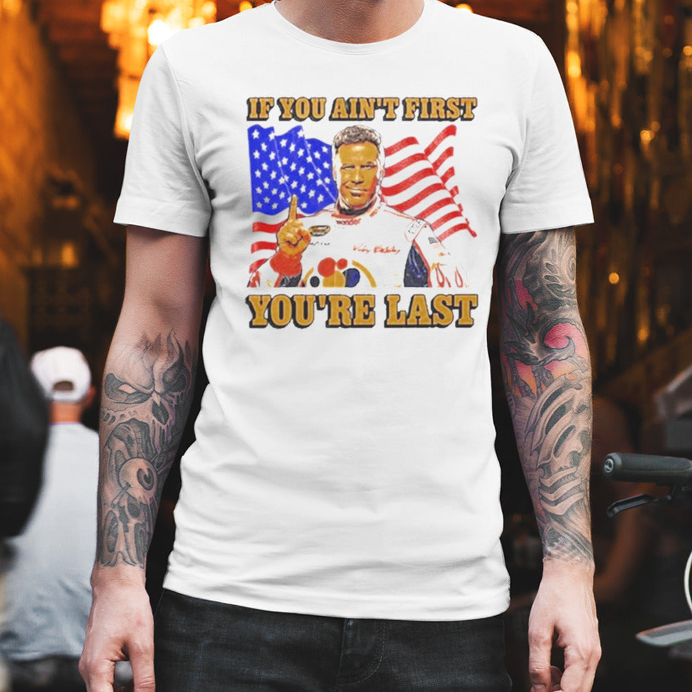 Steve Ricky Bobby If You Ainâ€™t First Youâ€™re Last Shirt
