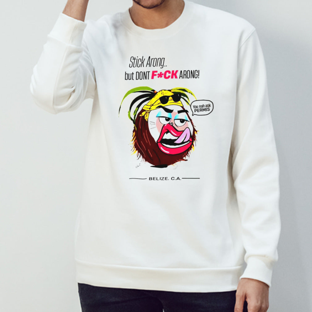 Stick arong but donsâ€™t fuck arong you noh ask permis shirts