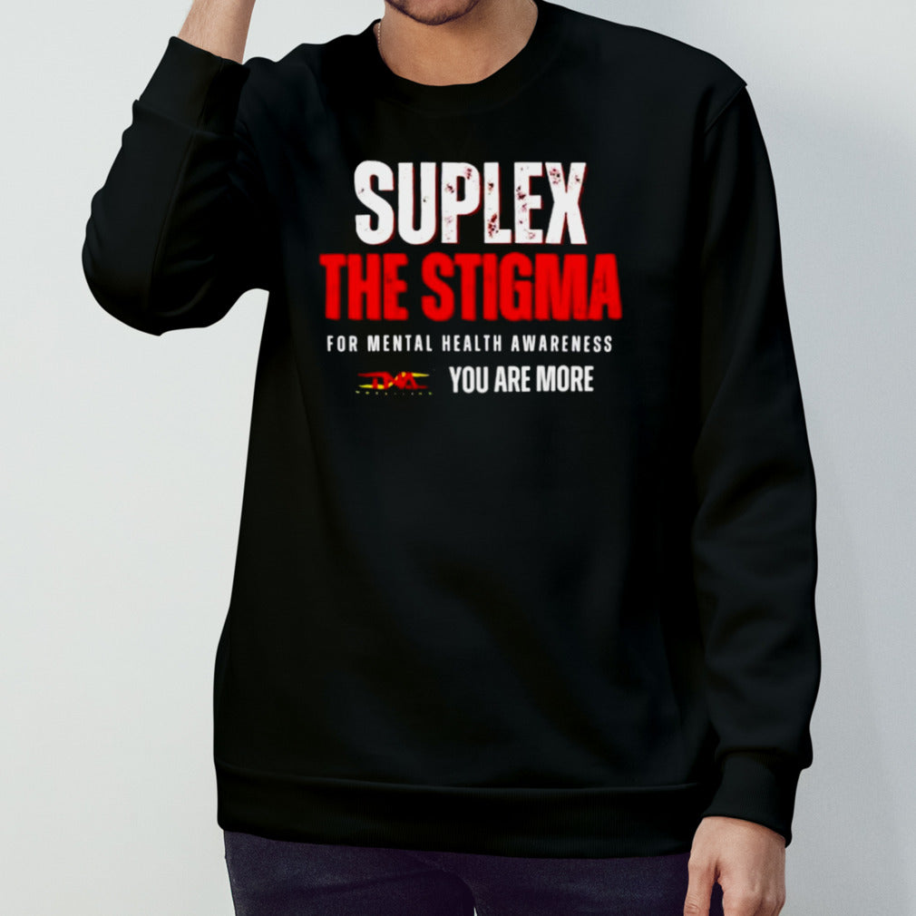 Suplex the stigma for mental health awareness you are more shirt
