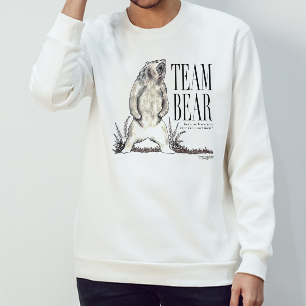Team bear because have you ever even met hem shirts