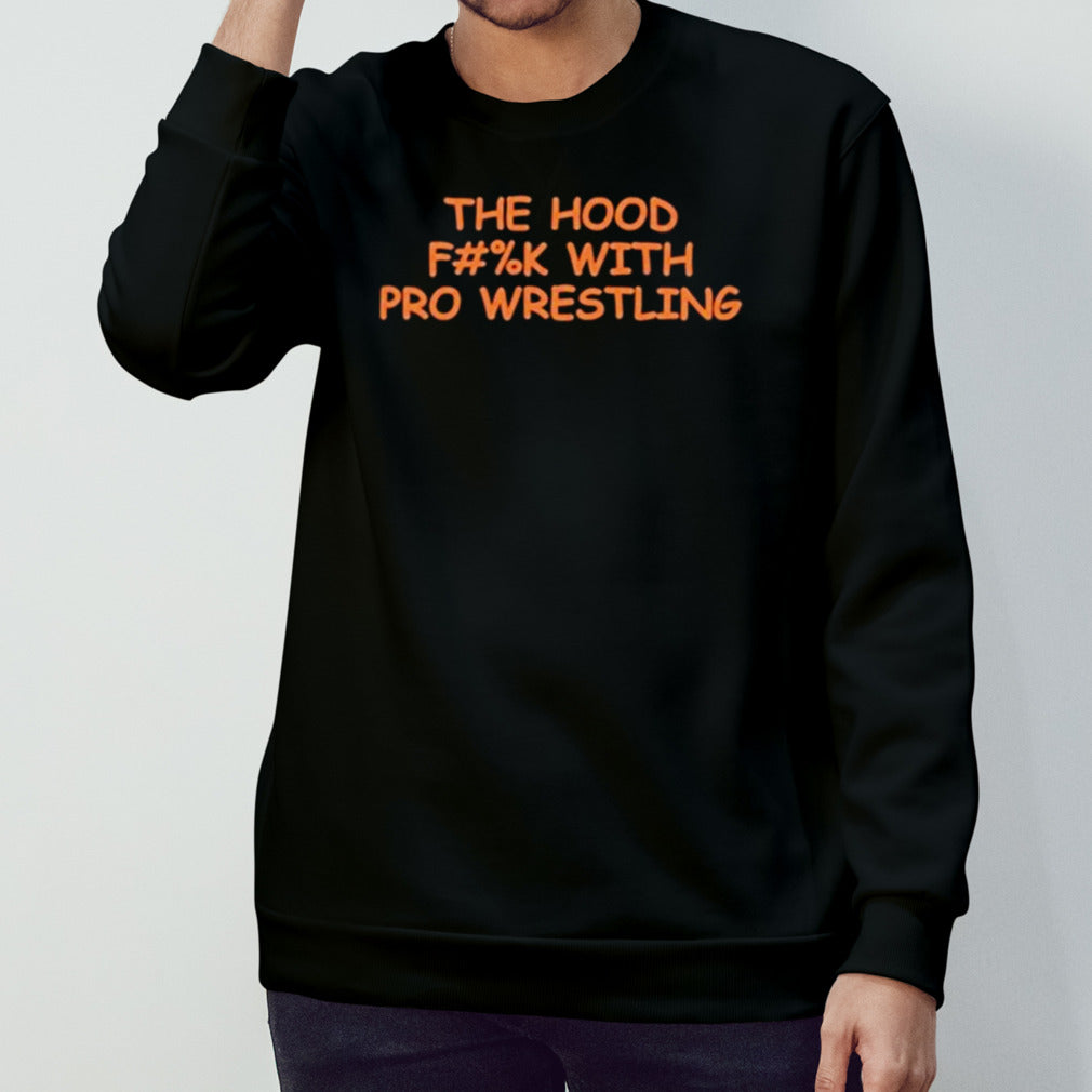 The Hood Fuck With Pro Wrestling Shirts
