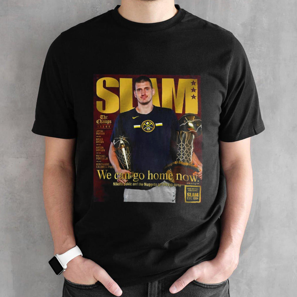 The Metal Editions Slam Est 1994 We Can Go Home Now Nikola Jokic And The Nuggets Get The Job Done T-Shirts