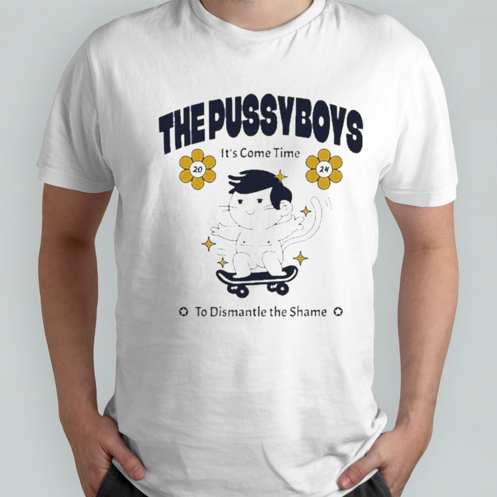 The Pussyboys Itsâ€™s Come Time To Dismantle The Shame 2024 shirts