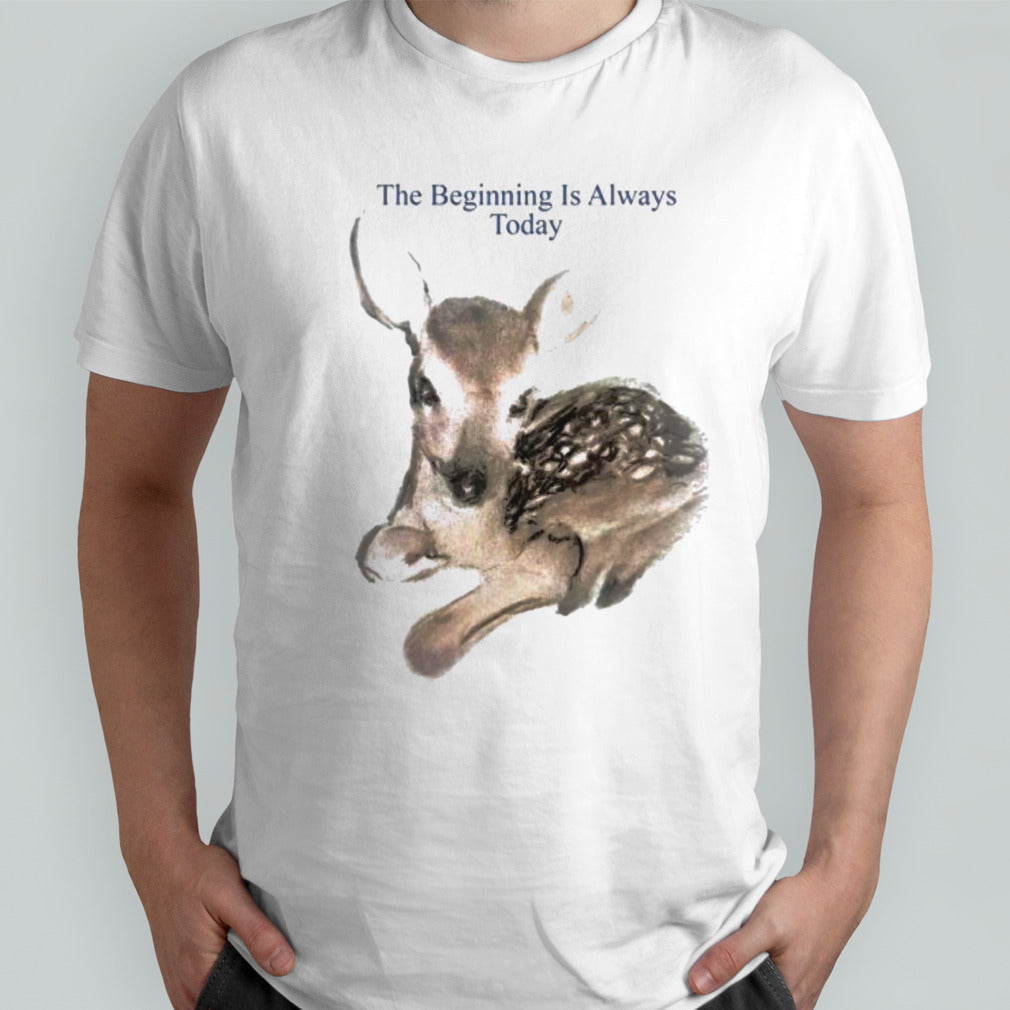 The beginning is always today deer shirts