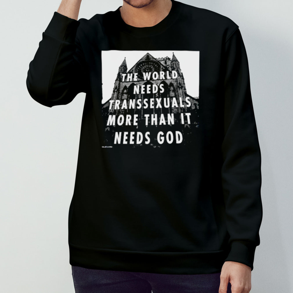 The world needs transsexuals more than it needs god shirts