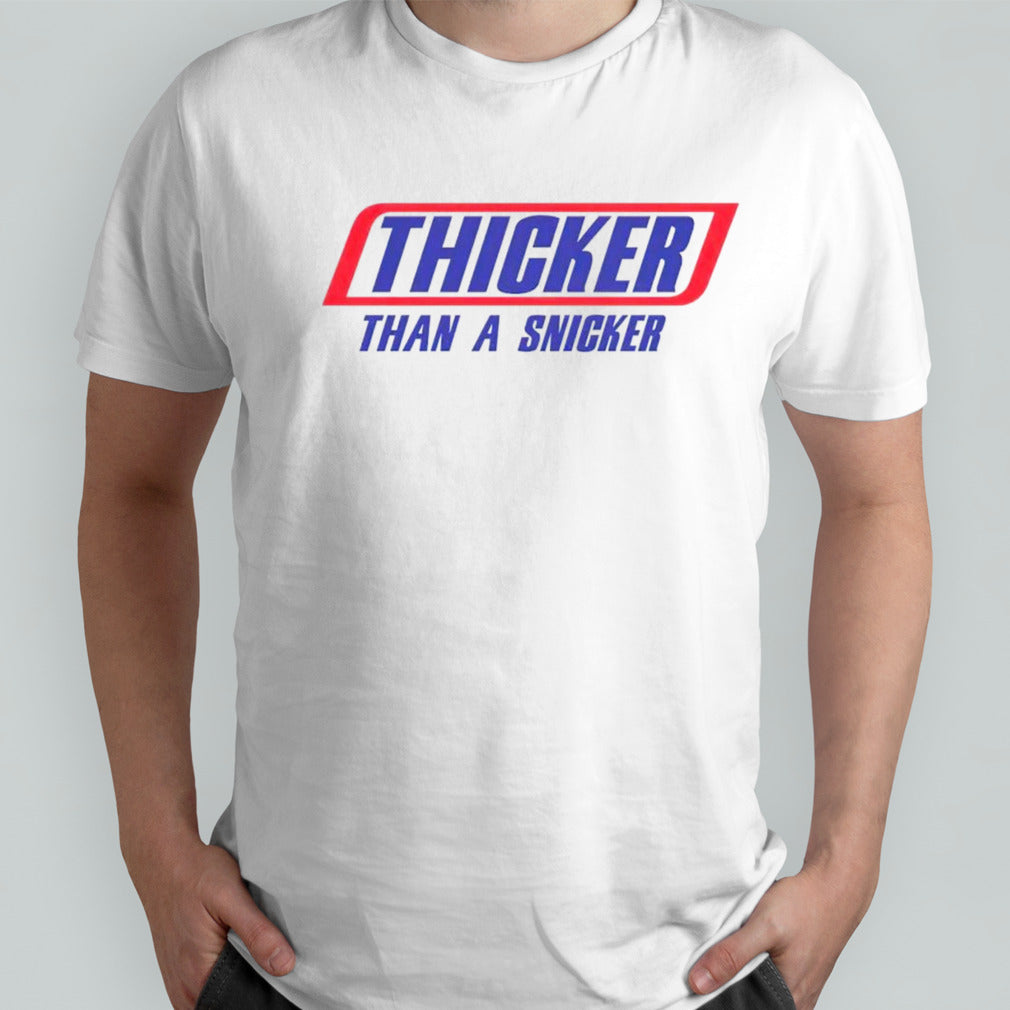 Thicker than a snicker shirts