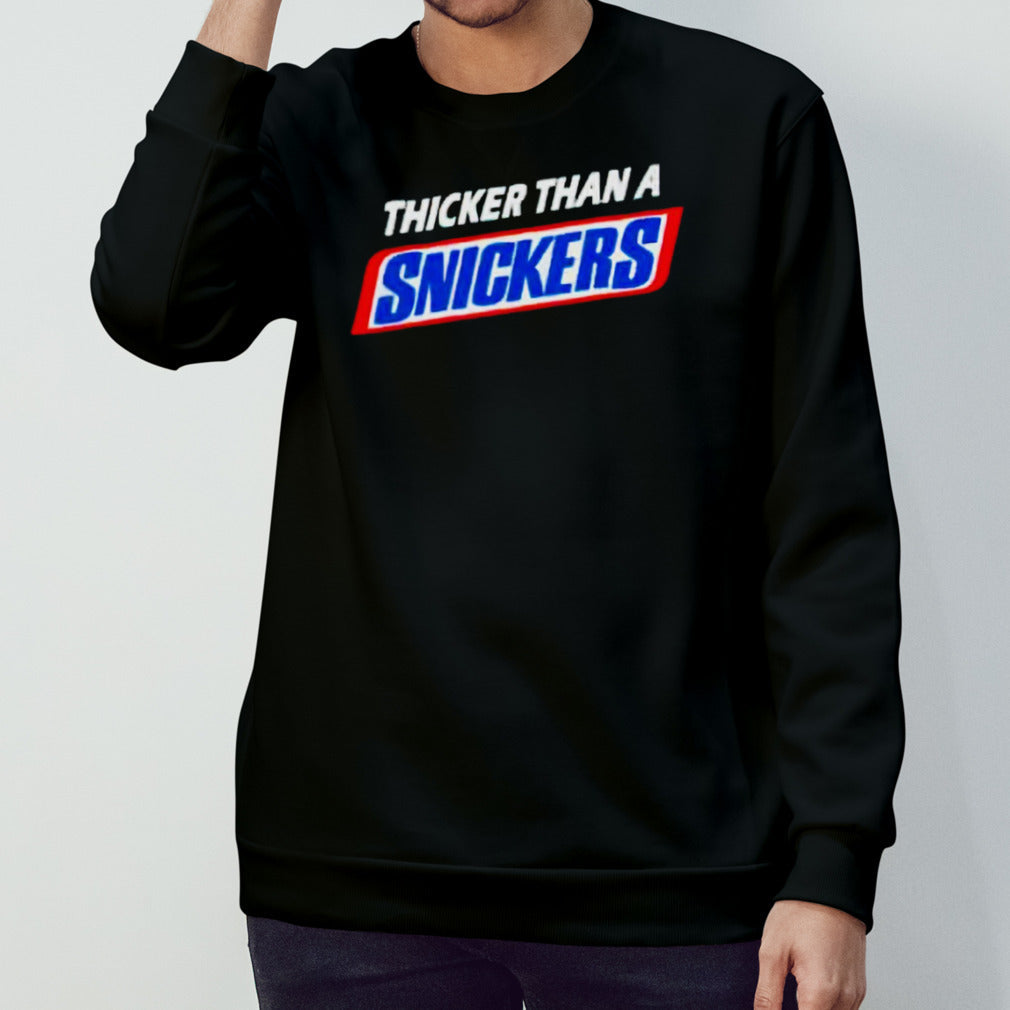 Thicker than a snickers shirts