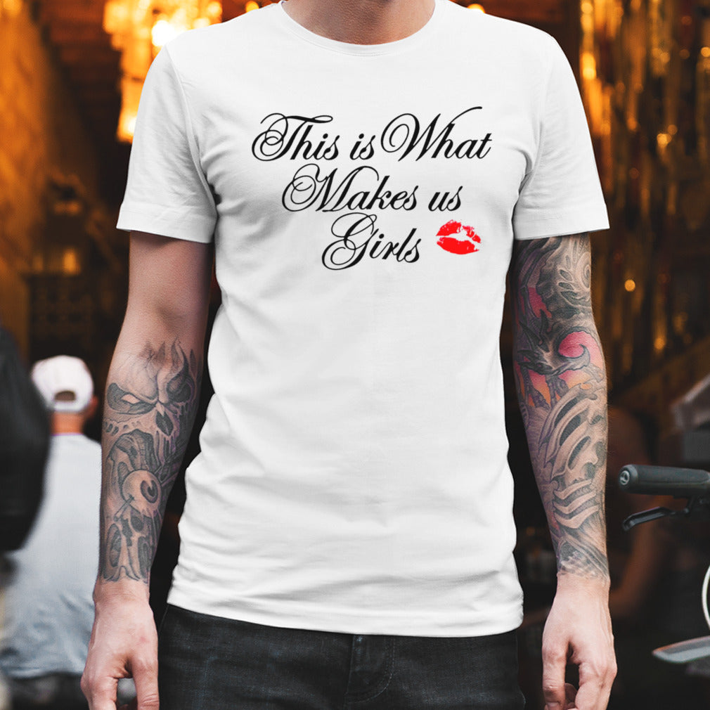 This is what makes us girls shirt