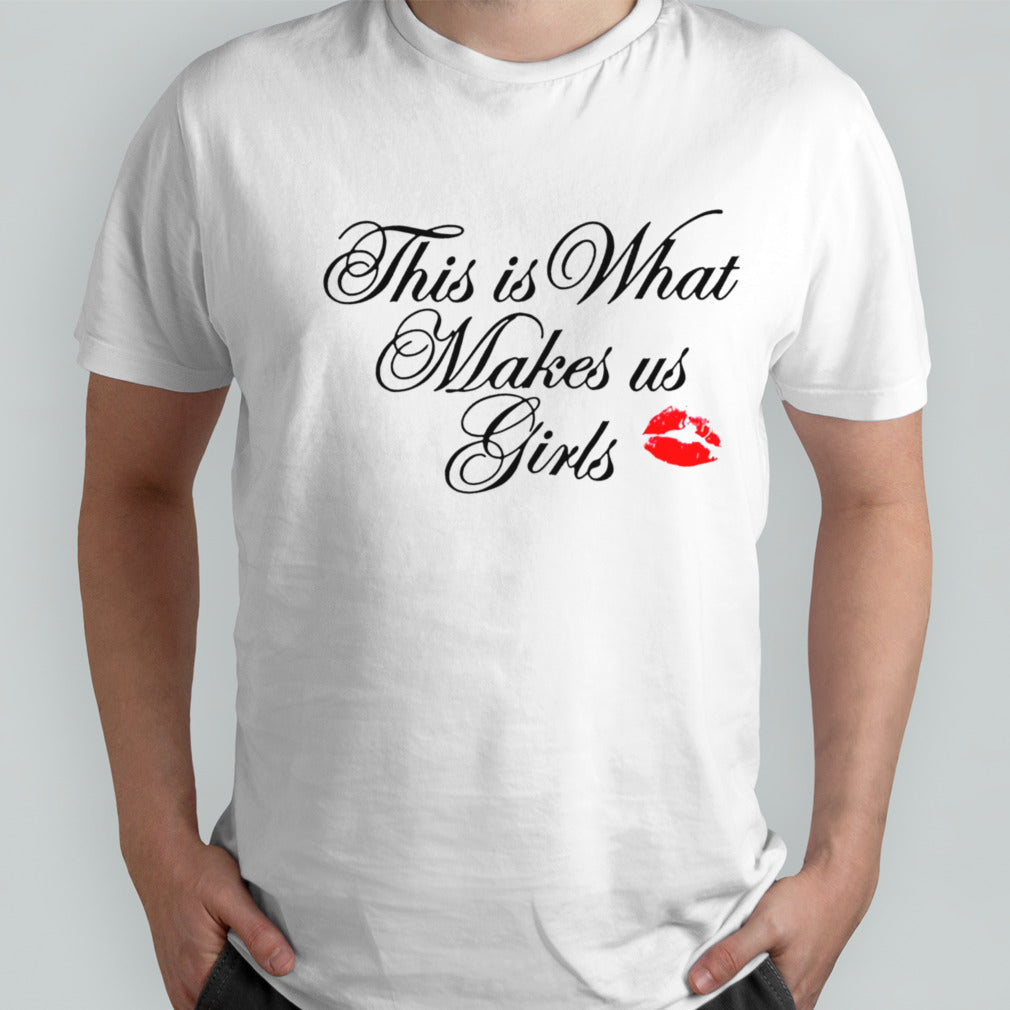 This is what makes us girls shirt