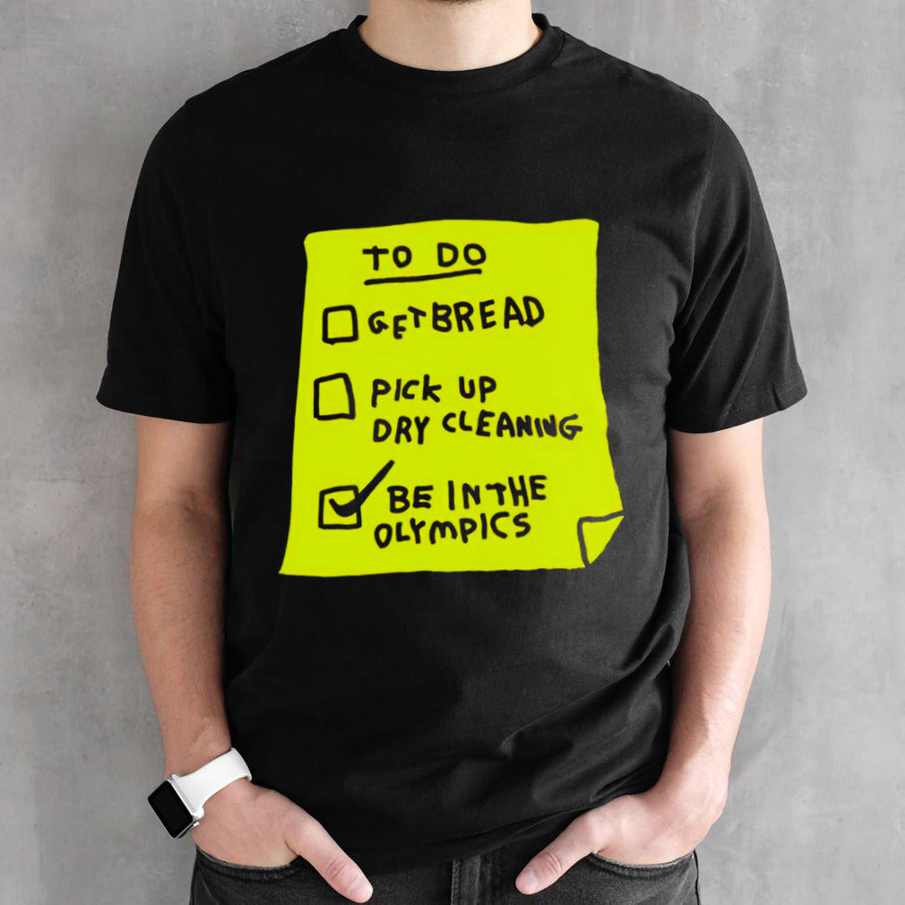 To do get bread pick up dry cleaning be in the olympics shirts