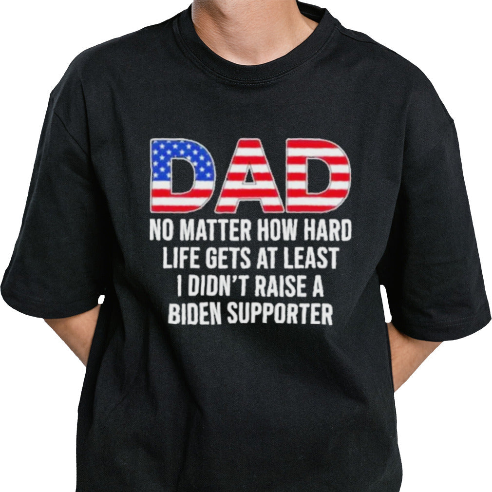 Trump Dad At Least You Didnâ€™t Raise A Biden Supporter T-Shirt