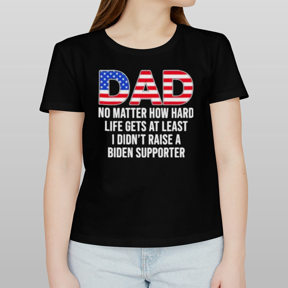 Trump Dad At Least You Didnâ€™t Raise A Biden Supporter T-Shirt