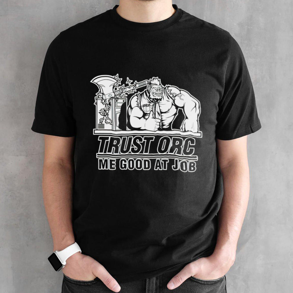 Trust orc we good at job shirts