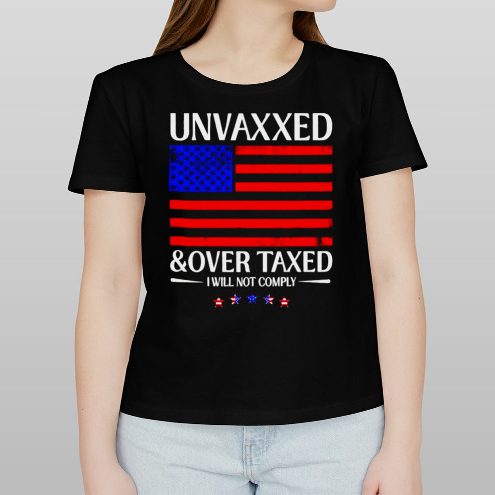 Unvaxxed And Over Taxed I Will Not Comply 2024 Shirt
