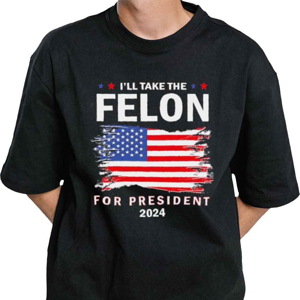 Vote Trump Iâ€™ll Take The Felon for President 2024 T-Shirt