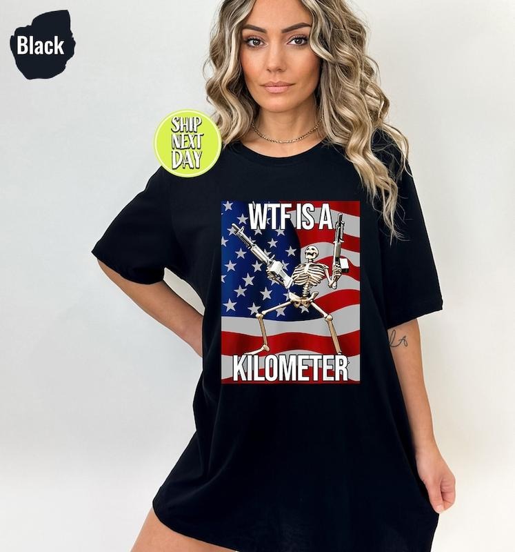 WTF Is A Kilometer Funny T-shirt, July 4th skeleton Funny Cringey USA Meme T-Shirt, USA Flag , Veteran Day Tee, Funny Gamer  T-shirt, sweater and Hoodie