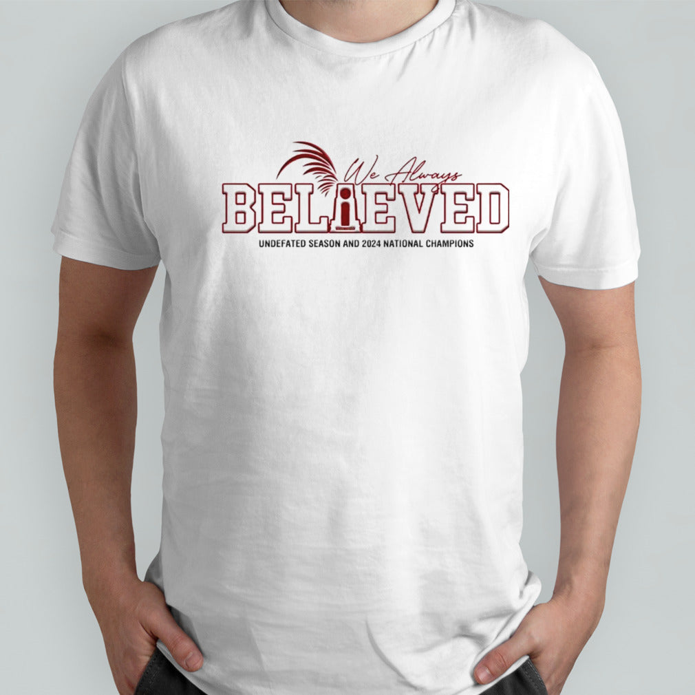 We always believed undefated season and 2024 national champions shirts