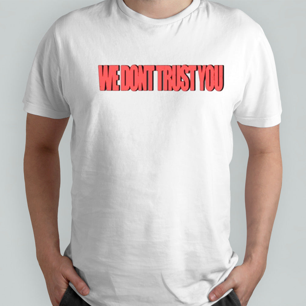 We donsâ€™t trust you shirts
