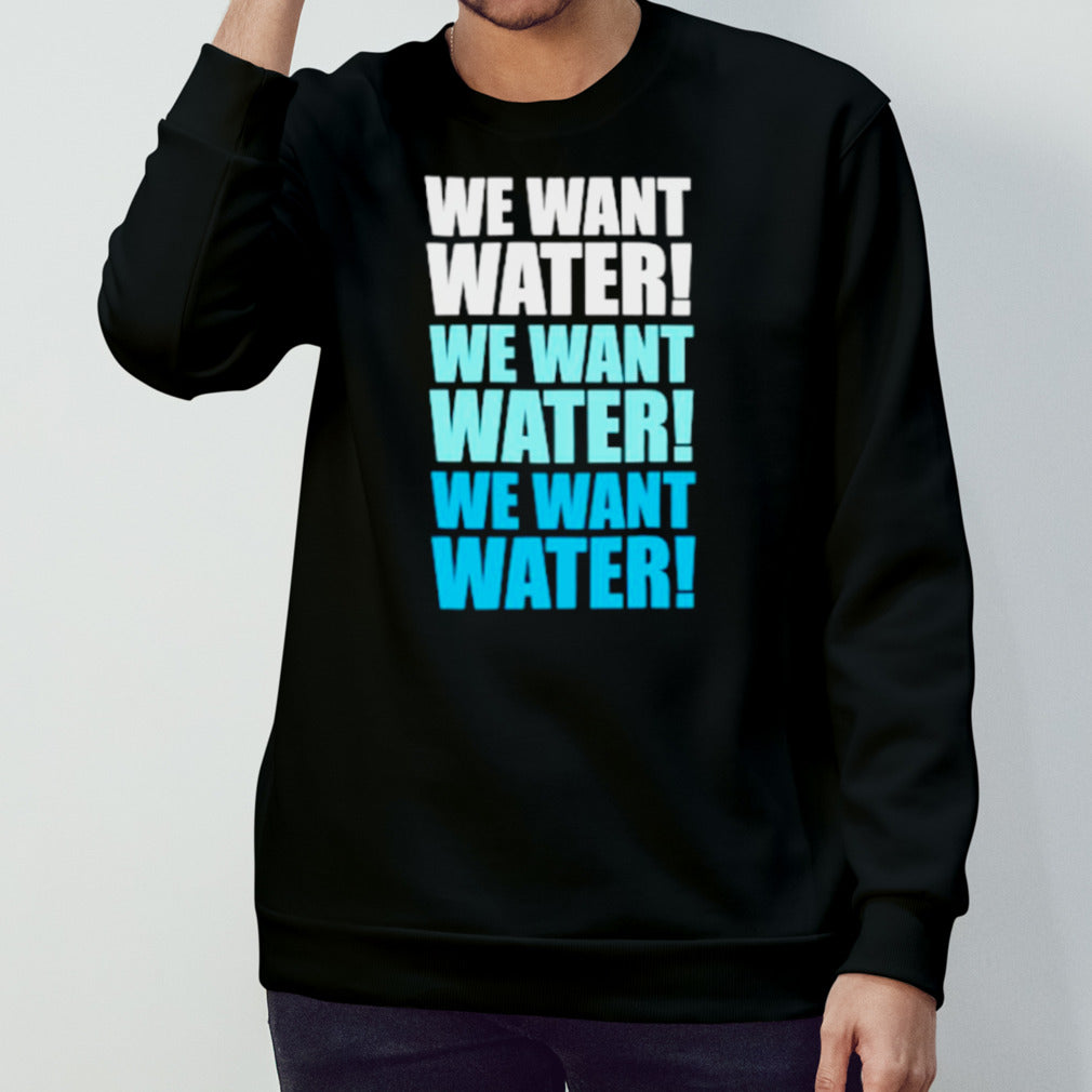 We want water shirts