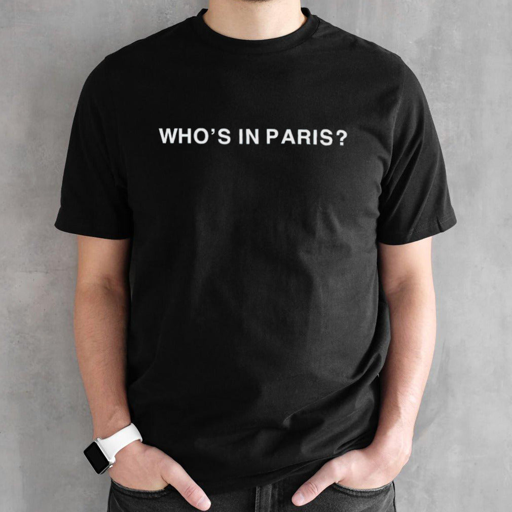 Whosâ€™s in Paris shirts
