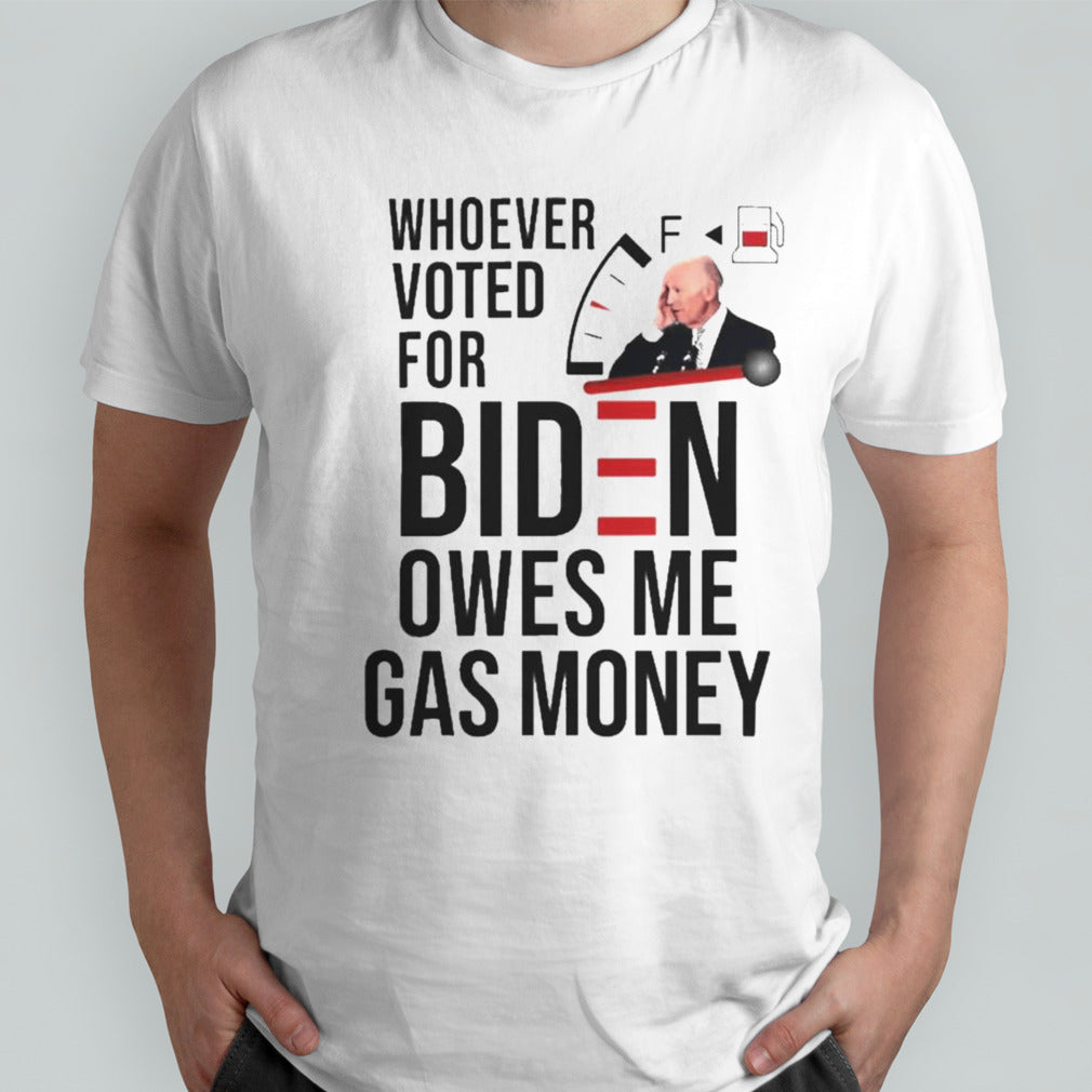 Whoever Voted Biden Owes Me Gas Money 2024 T-shirts