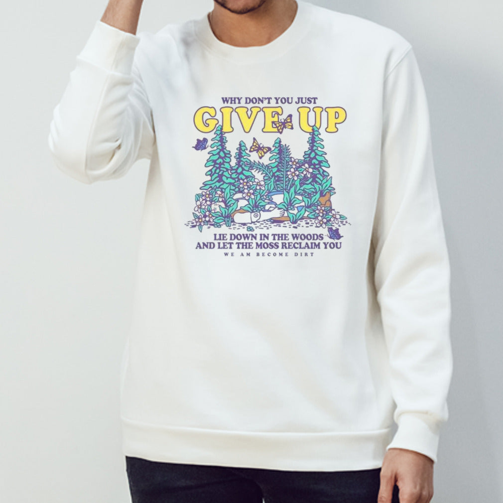 Why donsâ€™t you just give up lie down in the woods shirts
