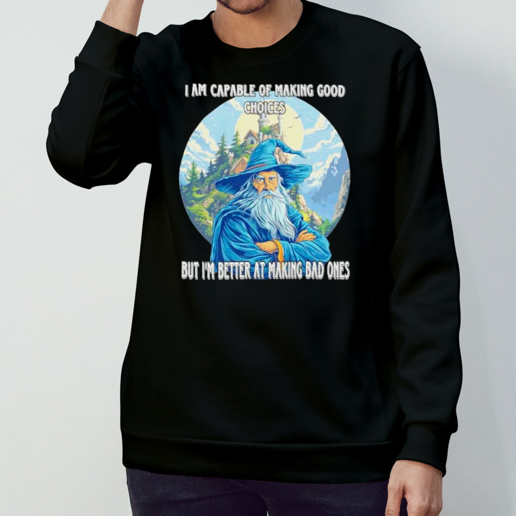 Wizard I am capable of making good choices but Isâ€™m better at making bad ones shirts