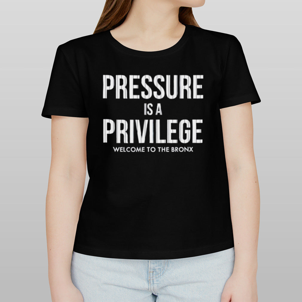 Yankees Pressure Is A Privilege Welcome To The Bronx Shirt