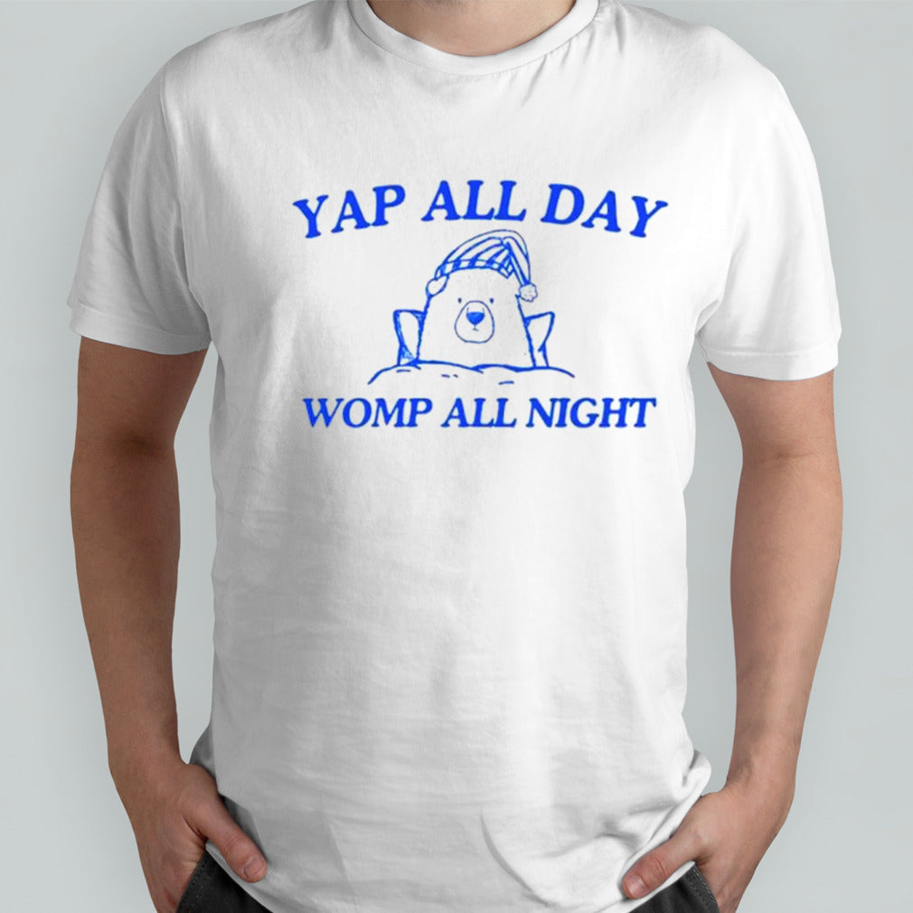 Yap all day womp all night shirts