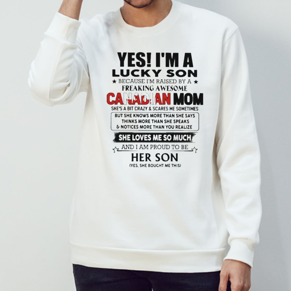 Yess, Isâ€™m Lucky Son Because Isâ€™m Raised By A Freaking Awesome Canadian Mom She Loves Me So Much Shirts
