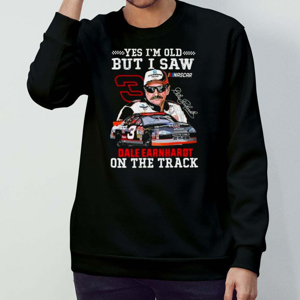 Yes Iâ€™m Old But I Saw Dale Earnhardt On The Track Signature T-shirt
