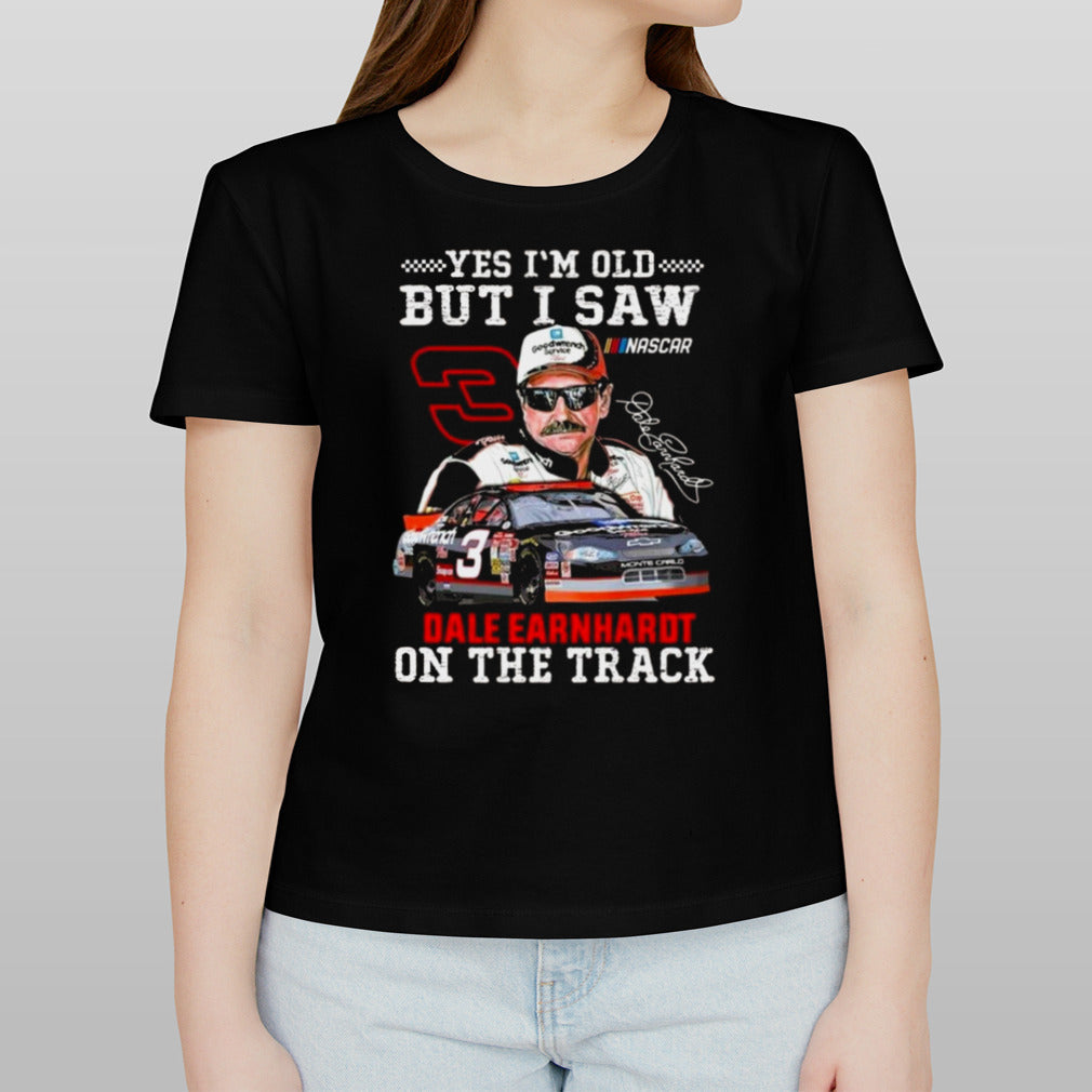 Yes Iâ€™m Old But I Saw Dale Earnhardt On The Track Signature T-shirt