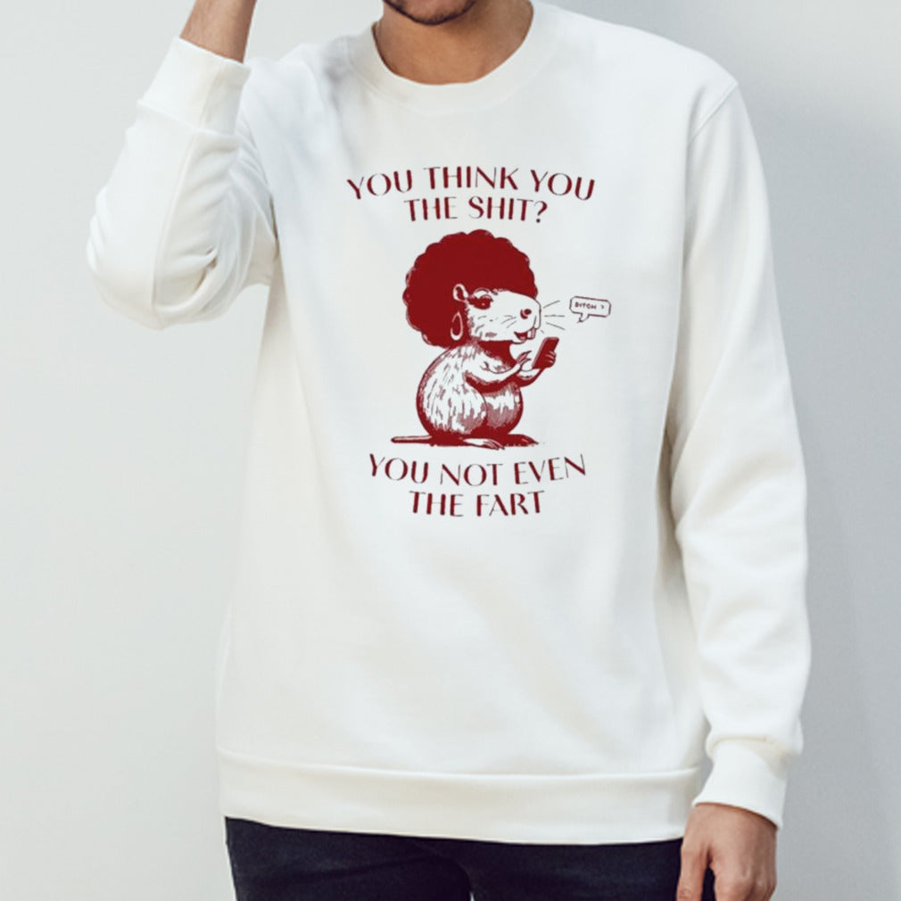 You think you the shit you not even the fart capybara shirts