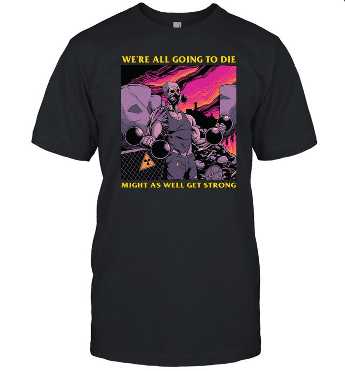 Kyriakos Kapakoulak Wearing We're All Going To Die Might As Well Get Strong Shirts