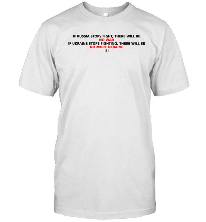 If Russia Stops Fighting There Will Be No War Shirt