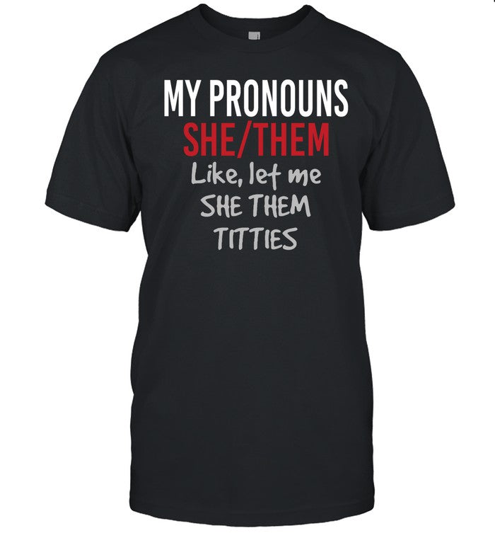 My Pronouns She Them Like Let Me She Them Titties Shirt
