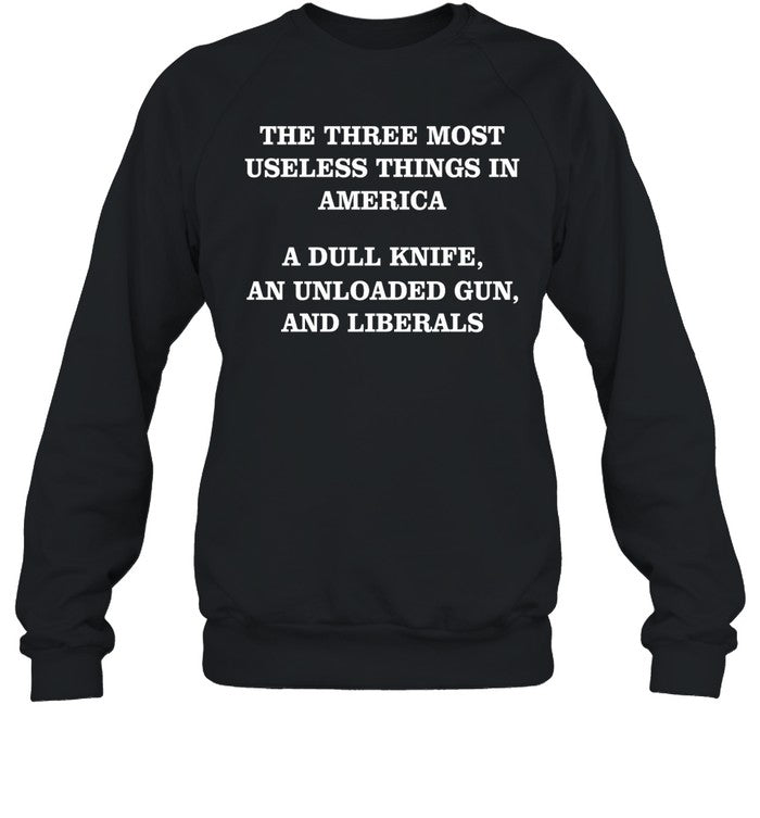 The Three Most Useless Things In America A Dull Knife An Unloaded Gun And Liberals Hoodie