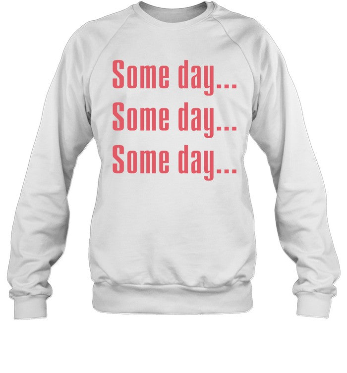 Some Day Some Day Some Day Hoodie