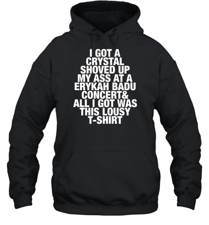I Got A Crystal Shoved Up My Ass At A Erykah Badu Concert And All I Got Was This Lousy T-Shirt Hoodie