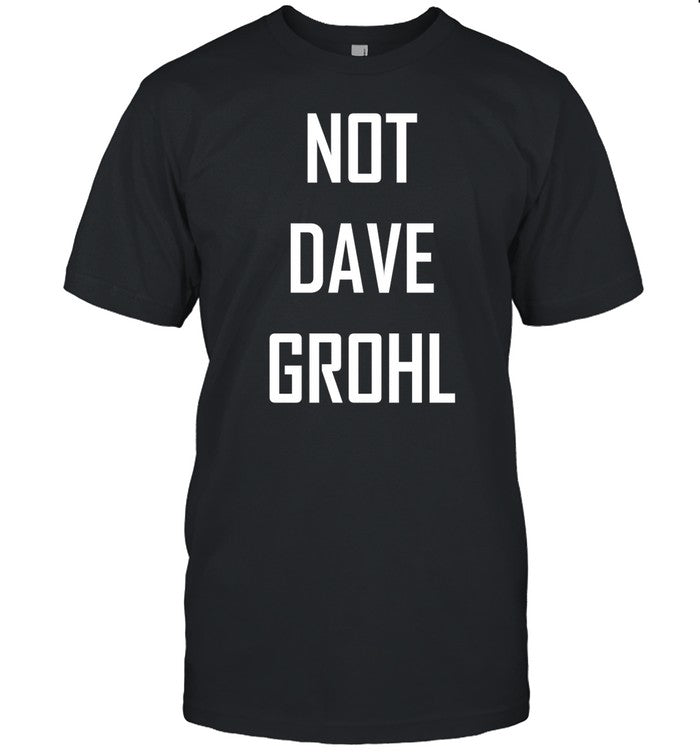 Shirts That Go Hard Not Dave Grohl