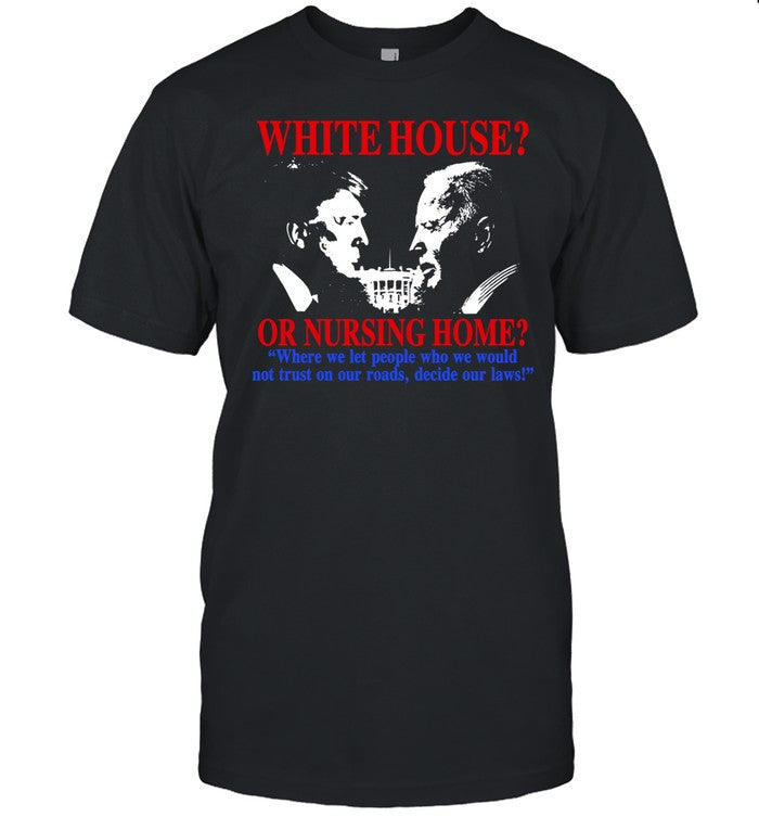 White House Or Nursing Home Where We Let People Who We Would Not Trust On Our Roads, Decide Our Laws